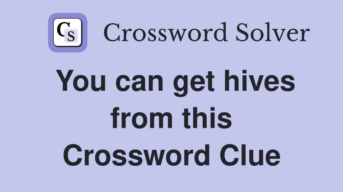 You can get hives from this Crossword Clue