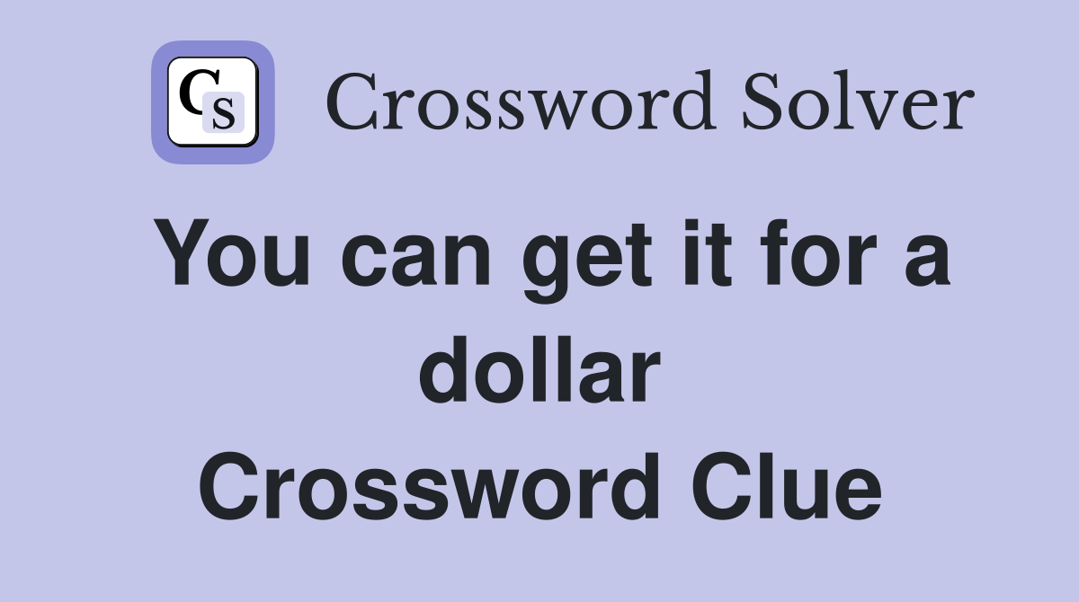 You can get it for a dollar Crossword Clue