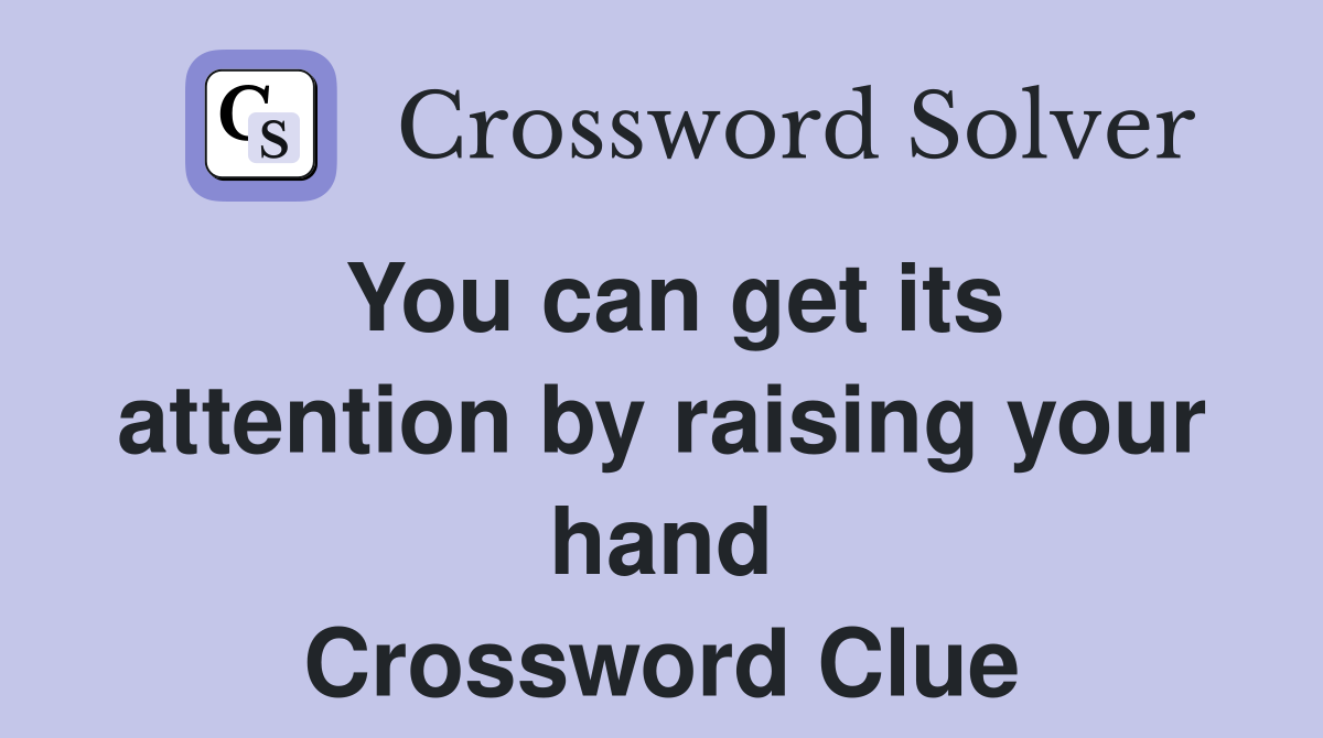 You can get its attention by raising your hand Crossword Clue