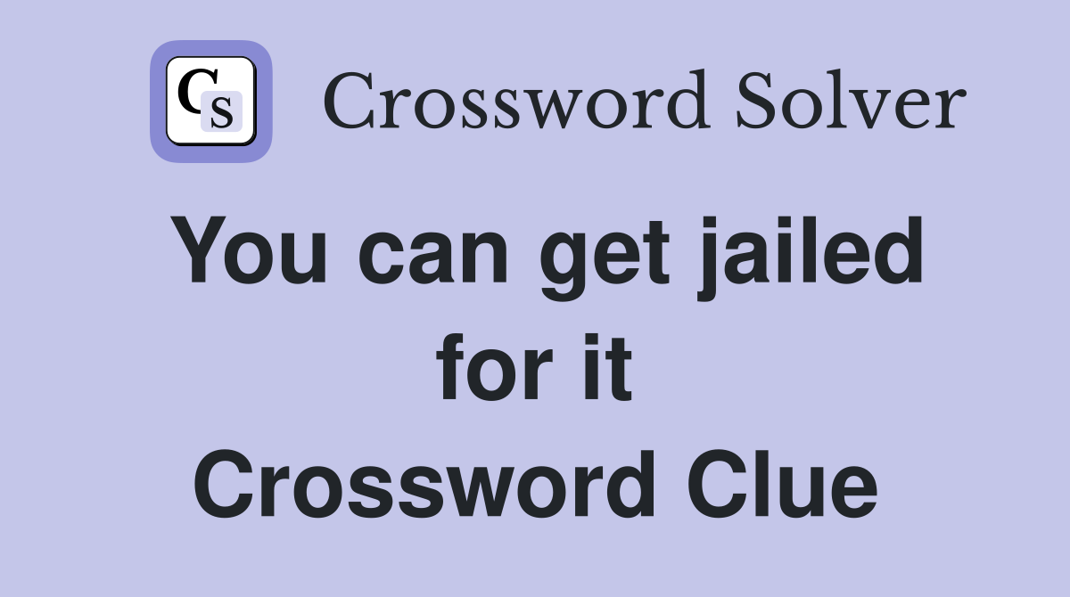 You can get jailed for it Crossword Clue
