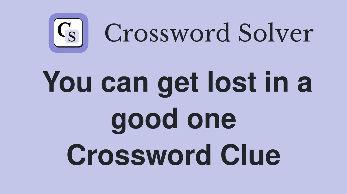 You can get lost in a good one Crossword Clue