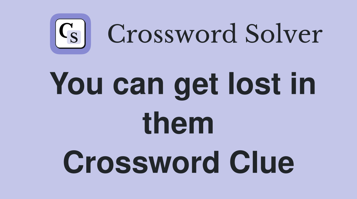 You can get lost in them Crossword Clue