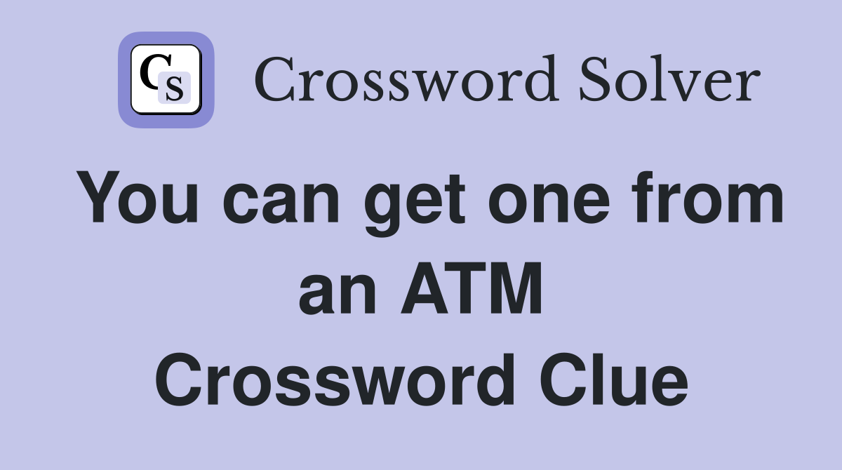 You can get one from an ATM Crossword Clue