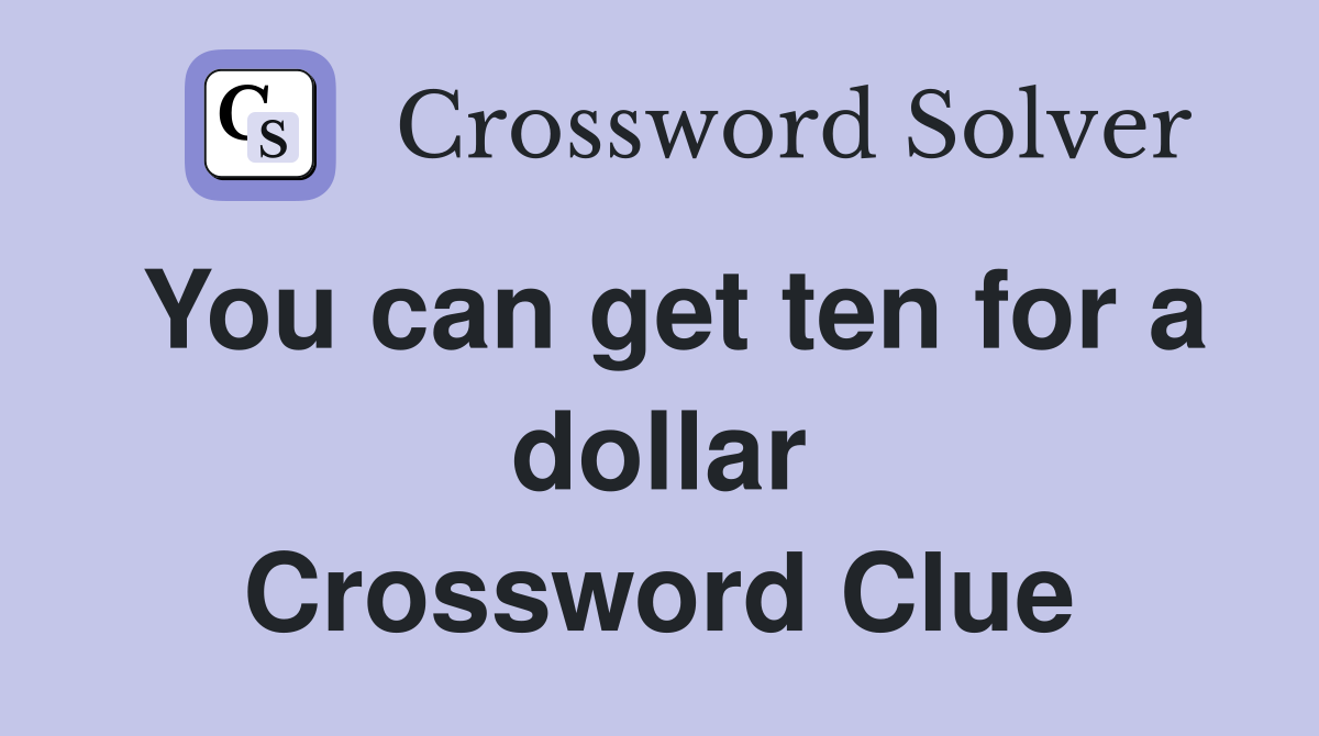 You can get ten for a dollar Crossword Clue
