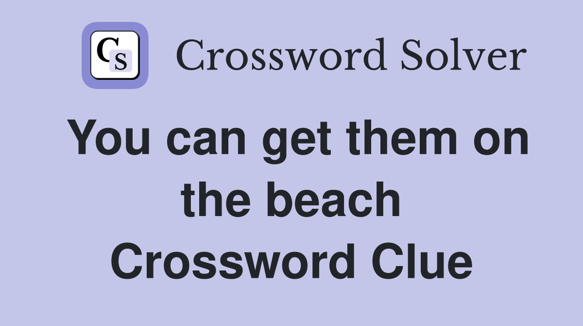 You can get them on the beach Crossword Clue
