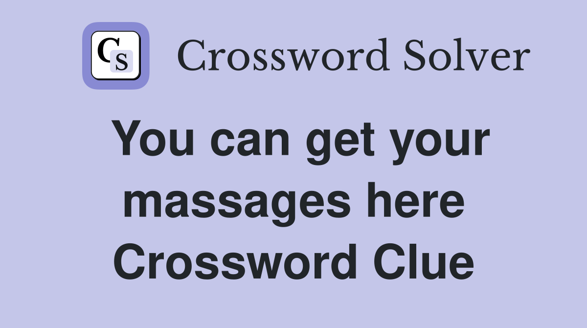 You can get your massages here Crossword Clue