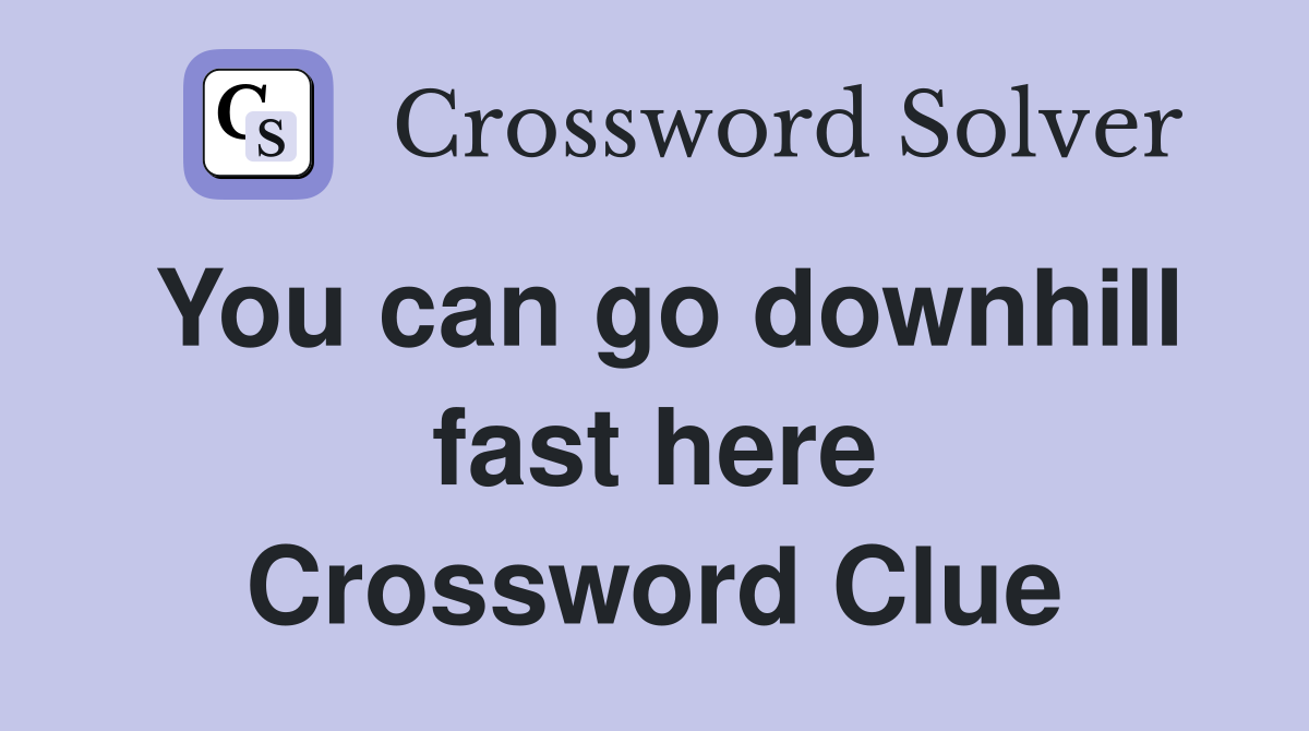 You can go downhill fast here Crossword Clue