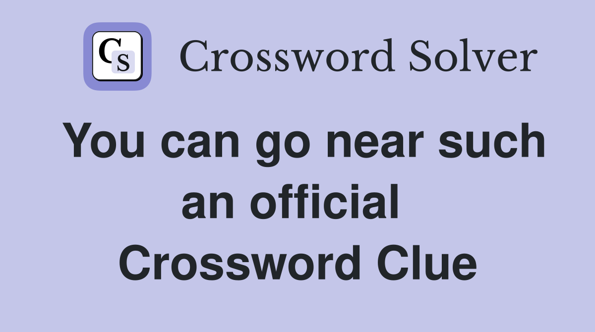 You can go near such an official  Crossword Clue