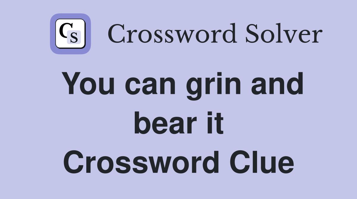 You can grin and bear it Crossword Clue