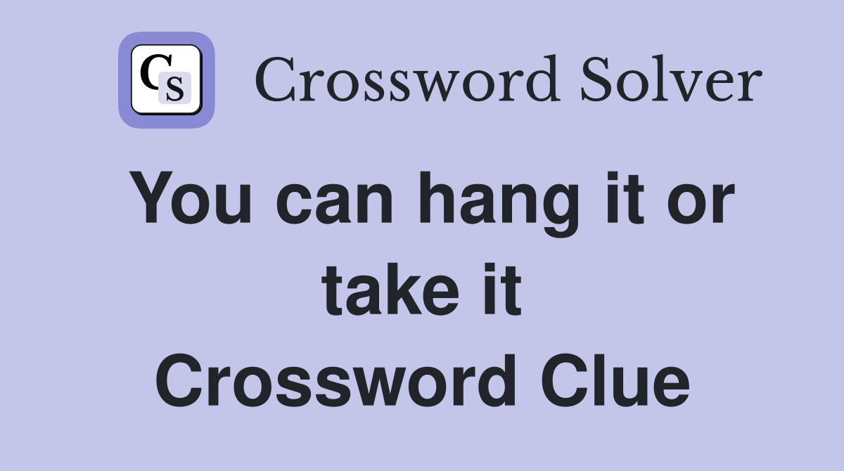 You can hang it or take it Crossword Clue