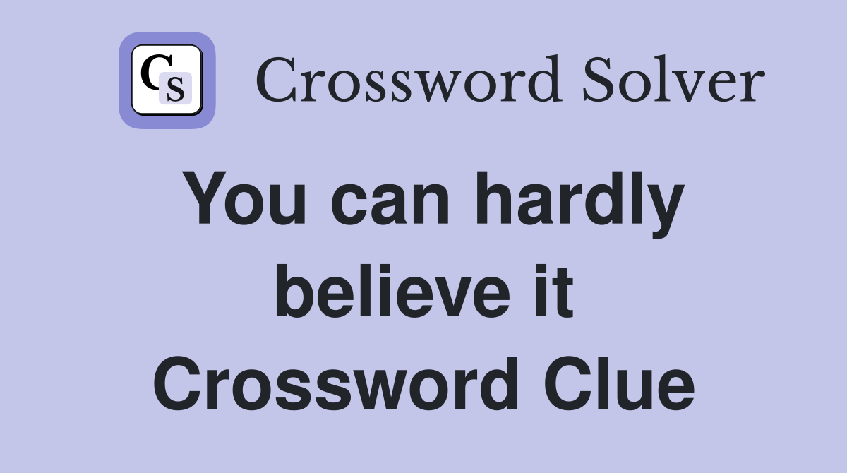 You can hardly believe it Crossword Clue