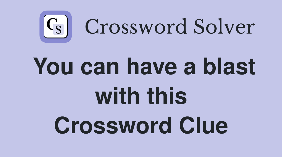 You can have a blast with this Crossword Clue