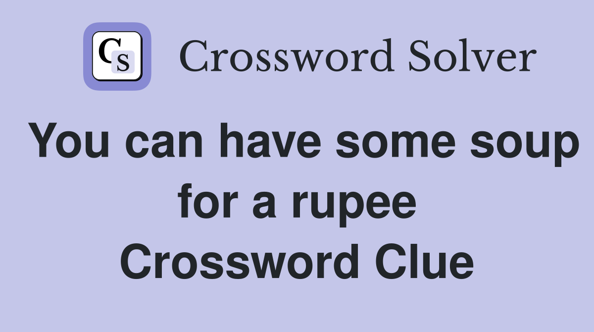 You can have some soup for a rupee Crossword Clue