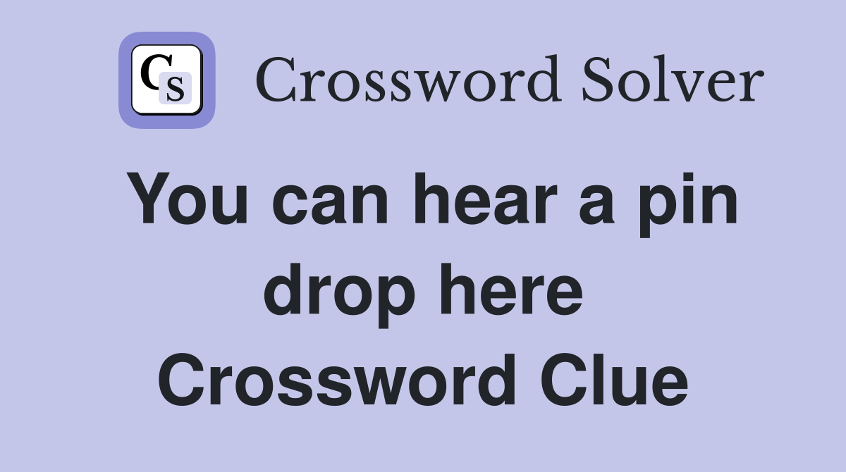 You can hear a pin drop here Crossword Clue