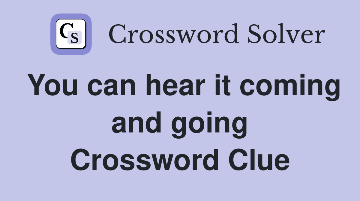 You can hear it coming and going Crossword Clue
