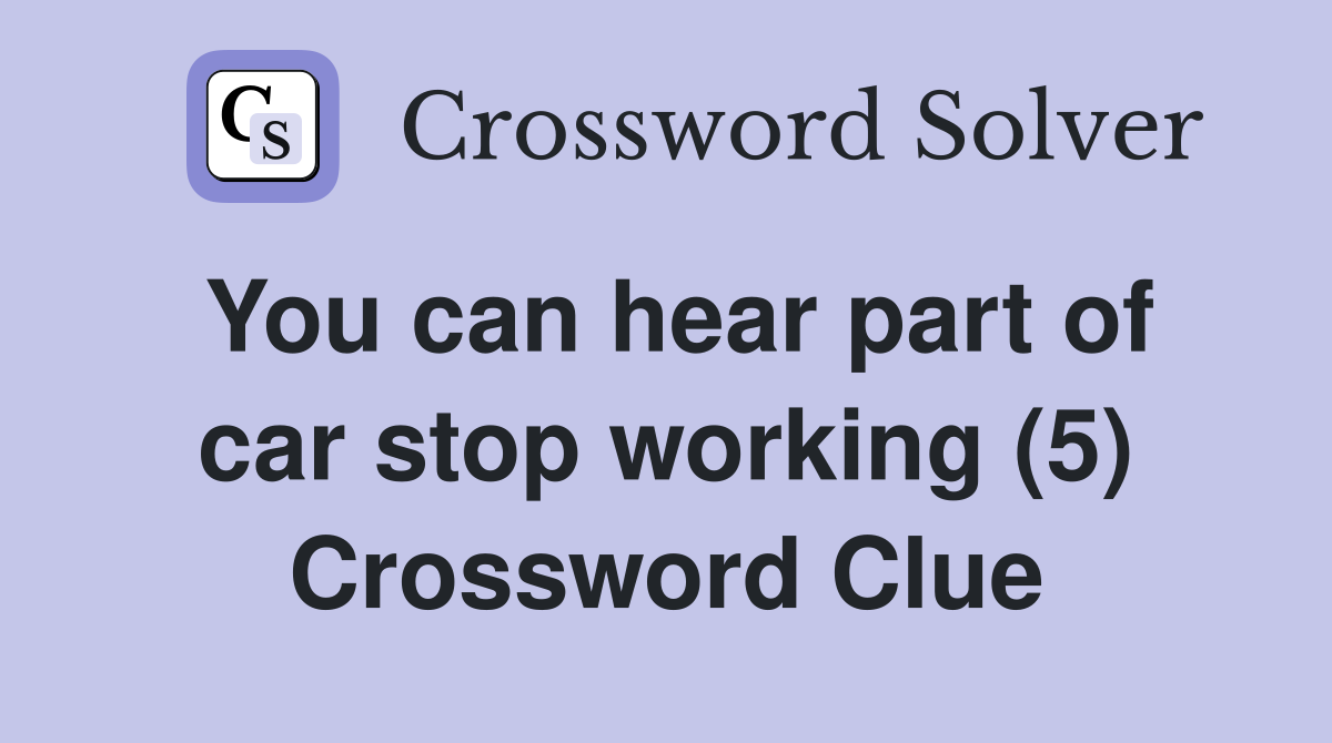 You can hear part of car stop working (5) Crossword Clue