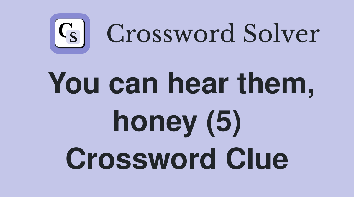 You can hear them, honey (5) Crossword Clue