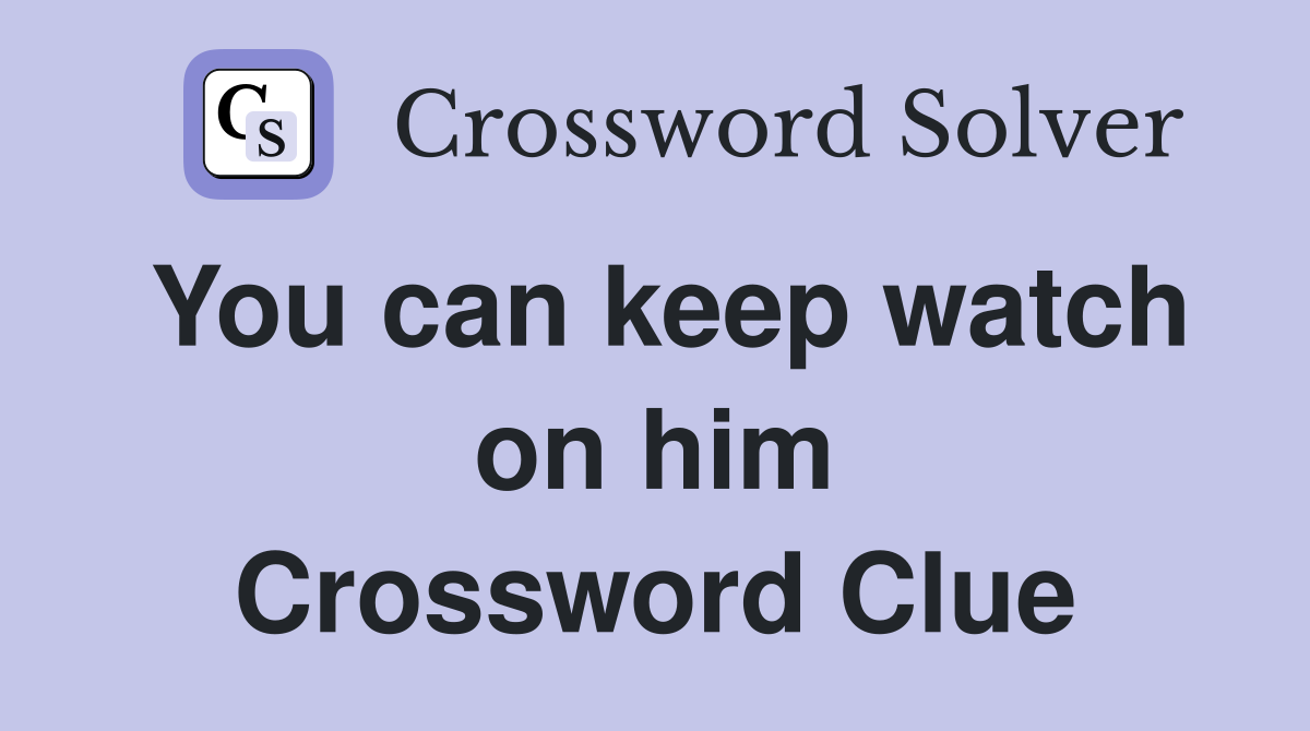You can keep watch on him Crossword Clue