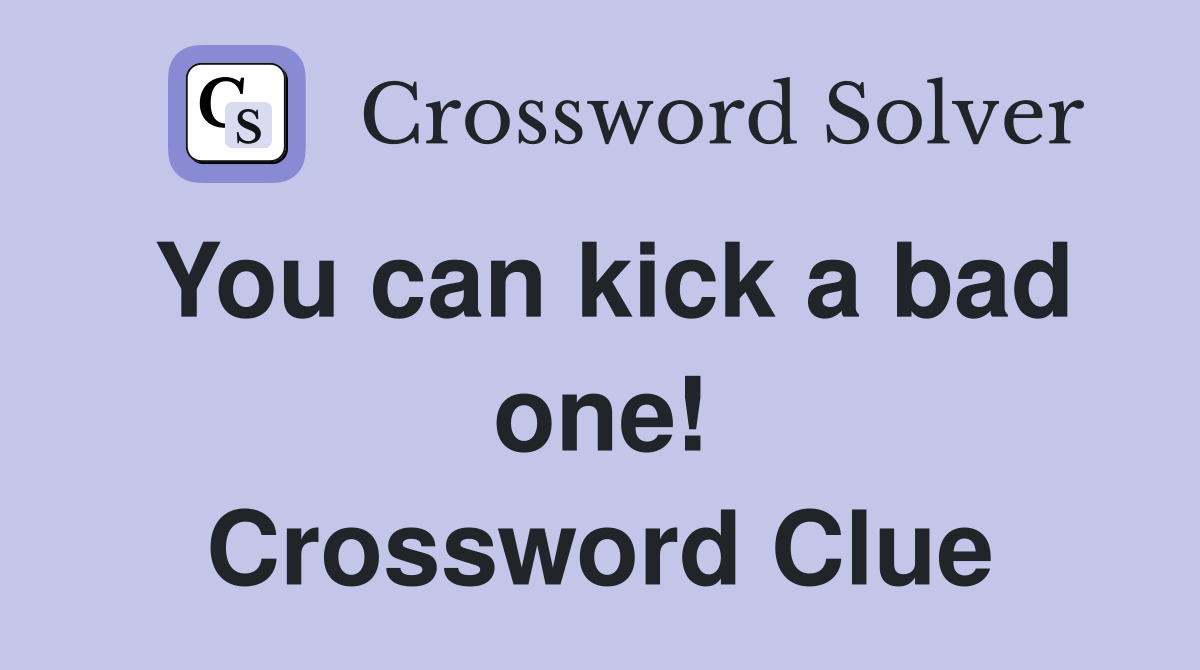 You can kick a bad one! Crossword Clue
