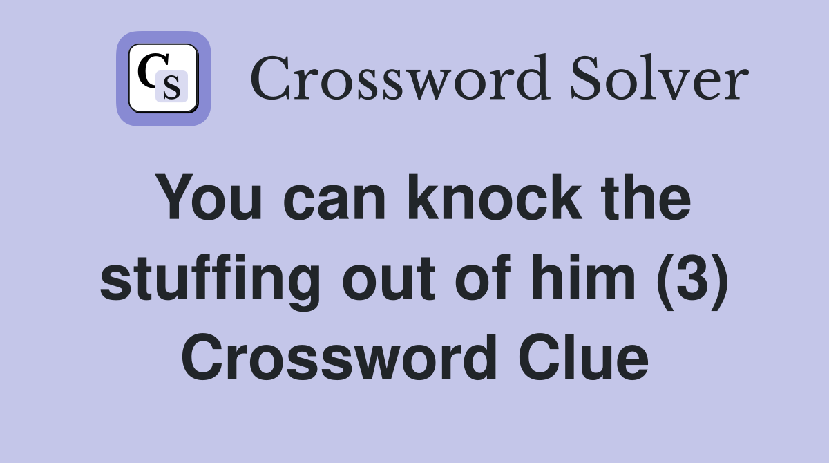 You can knock the stuffing out of him (3) Crossword Clue