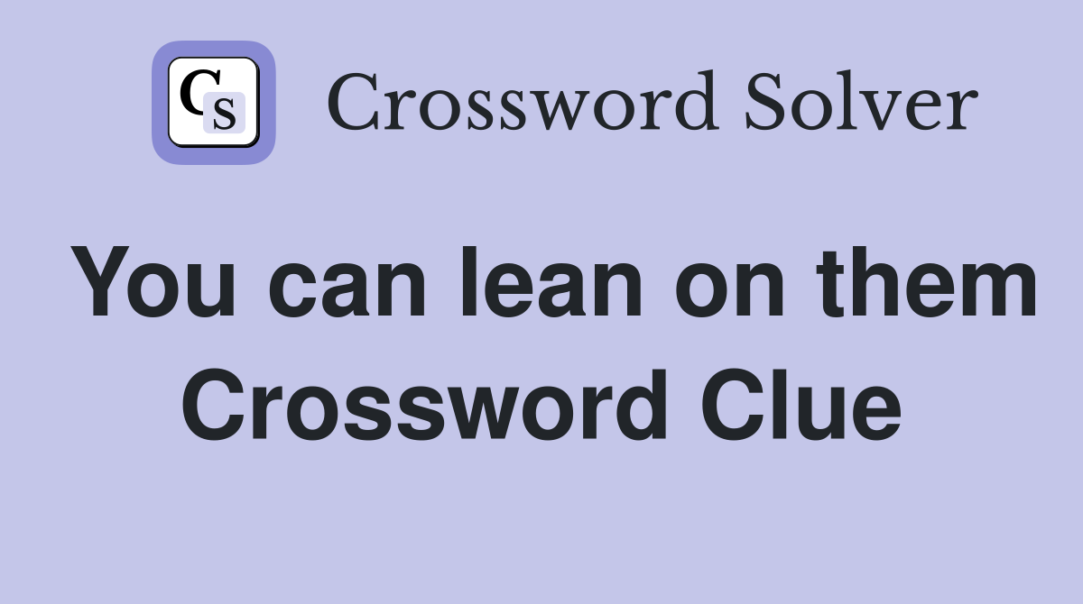 You can lean on them Crossword Clue