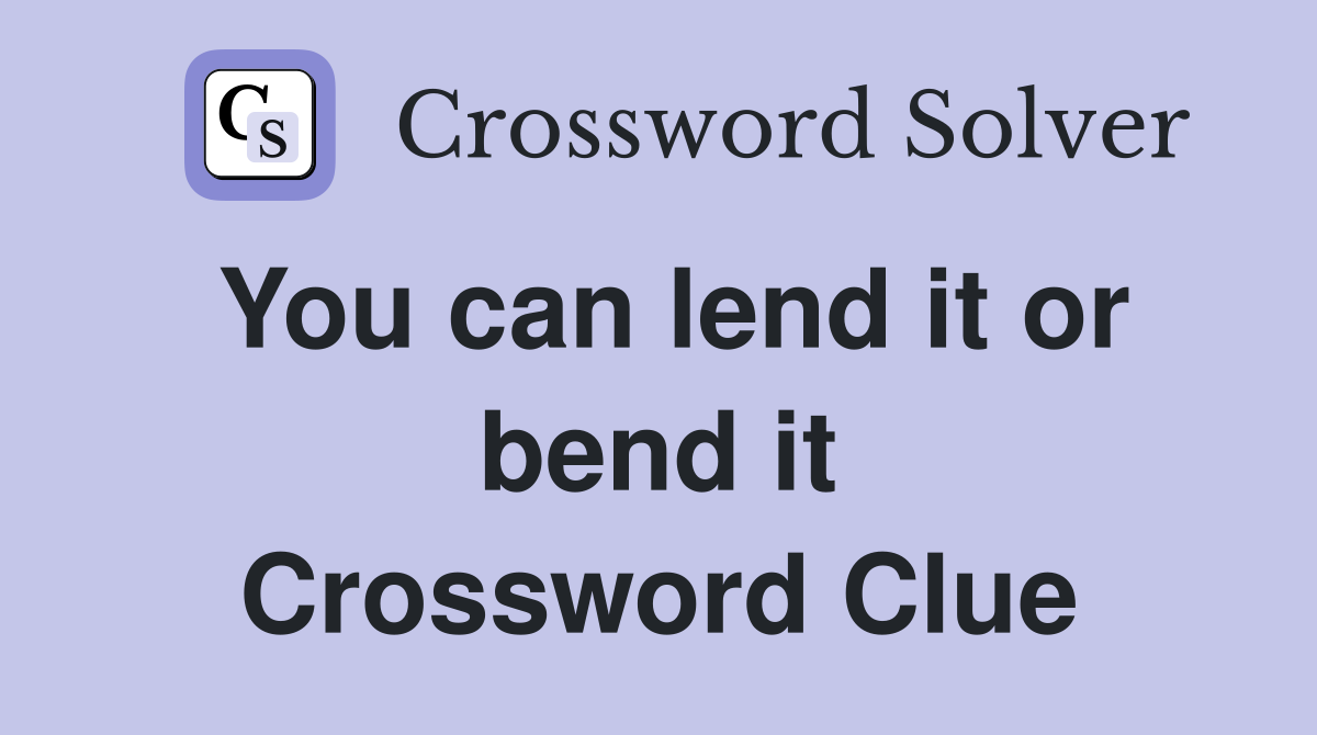 You can lend it or bend it Crossword Clue
