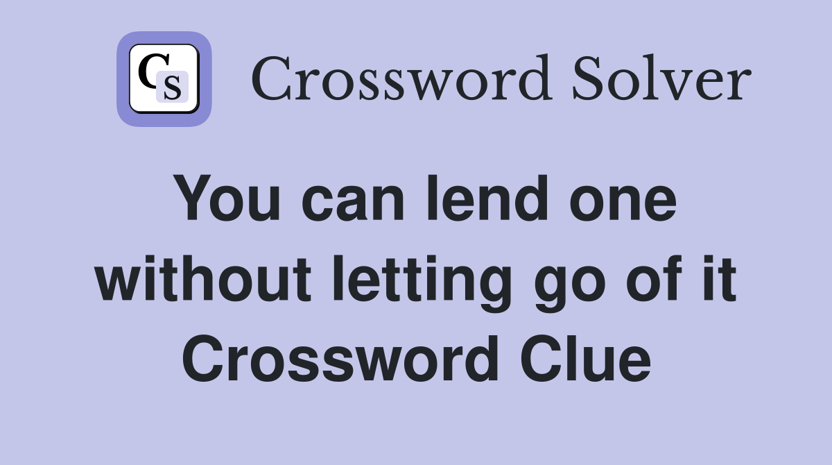 You can lend one without letting go of it Crossword Clue