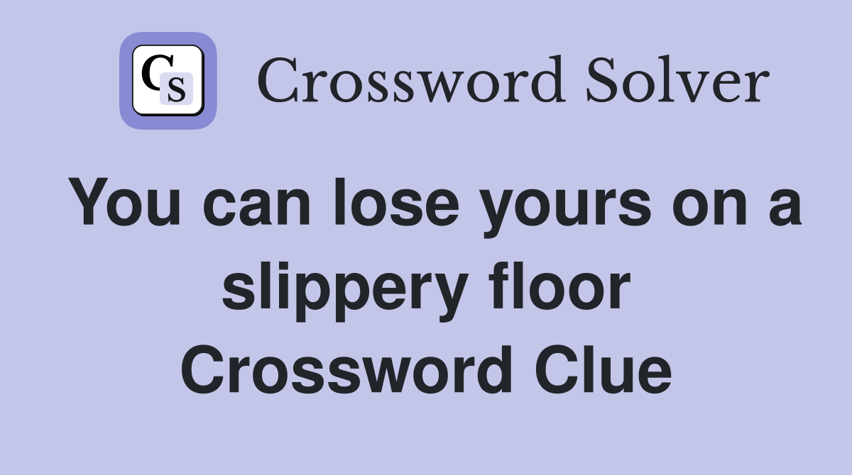 You can lose yours on a slippery floor Crossword Clue