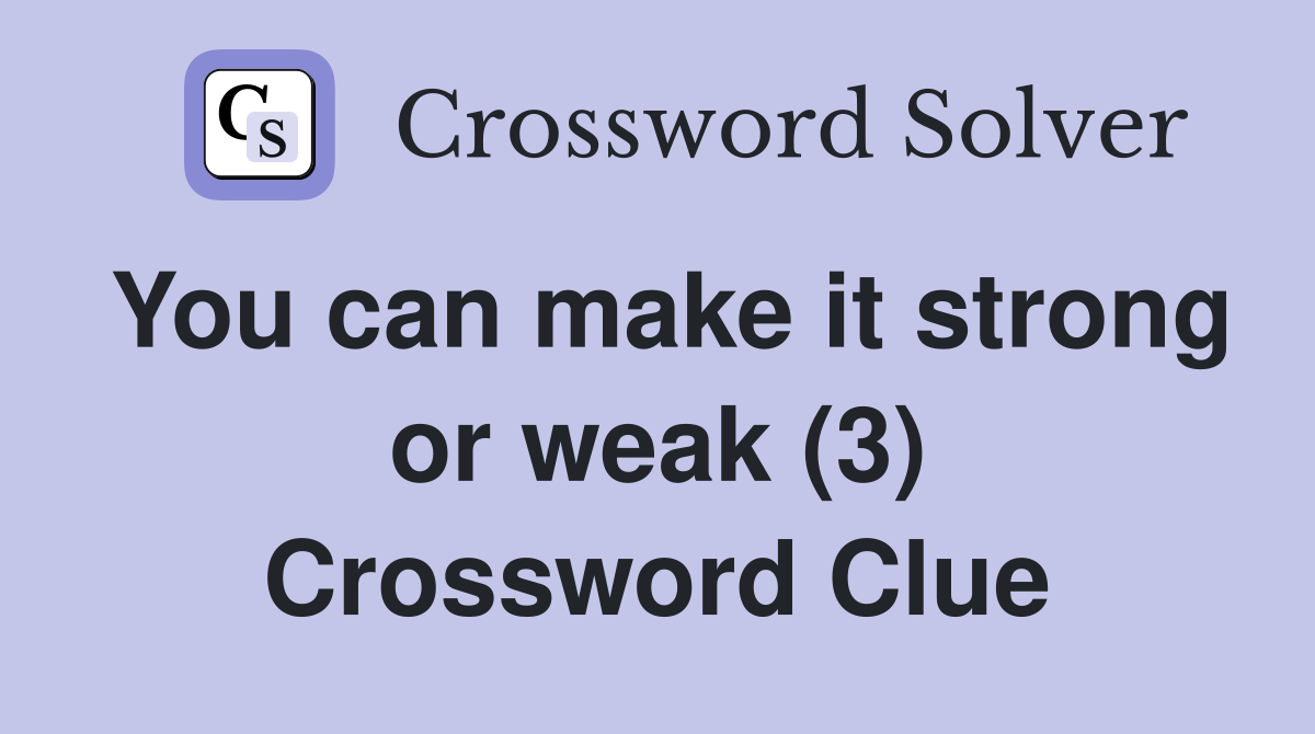 You can make it strong or weak (3) Crossword Clue