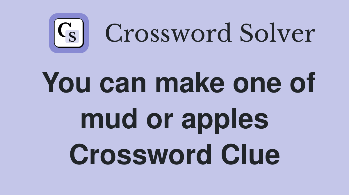 You can make one of mud or apples Crossword Clue