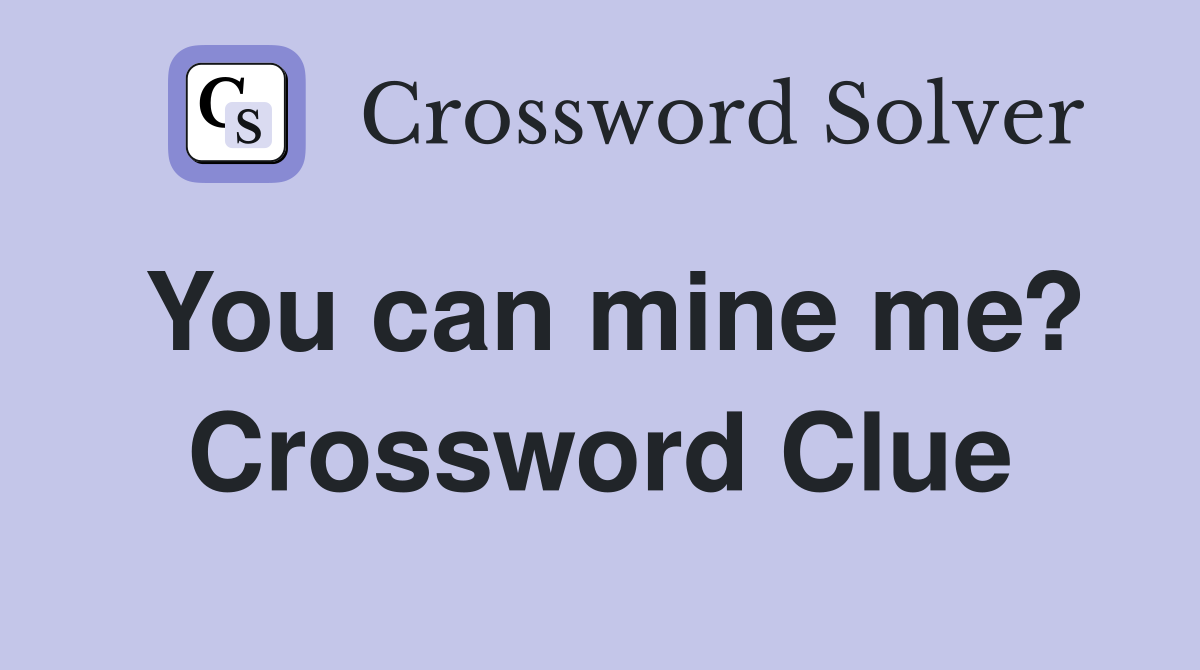You can mine me? Crossword Clue