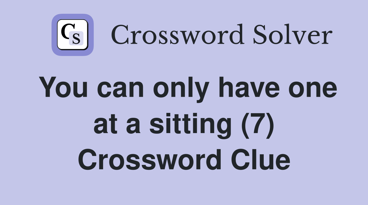 You can only have one at a sitting (7) Crossword Clue