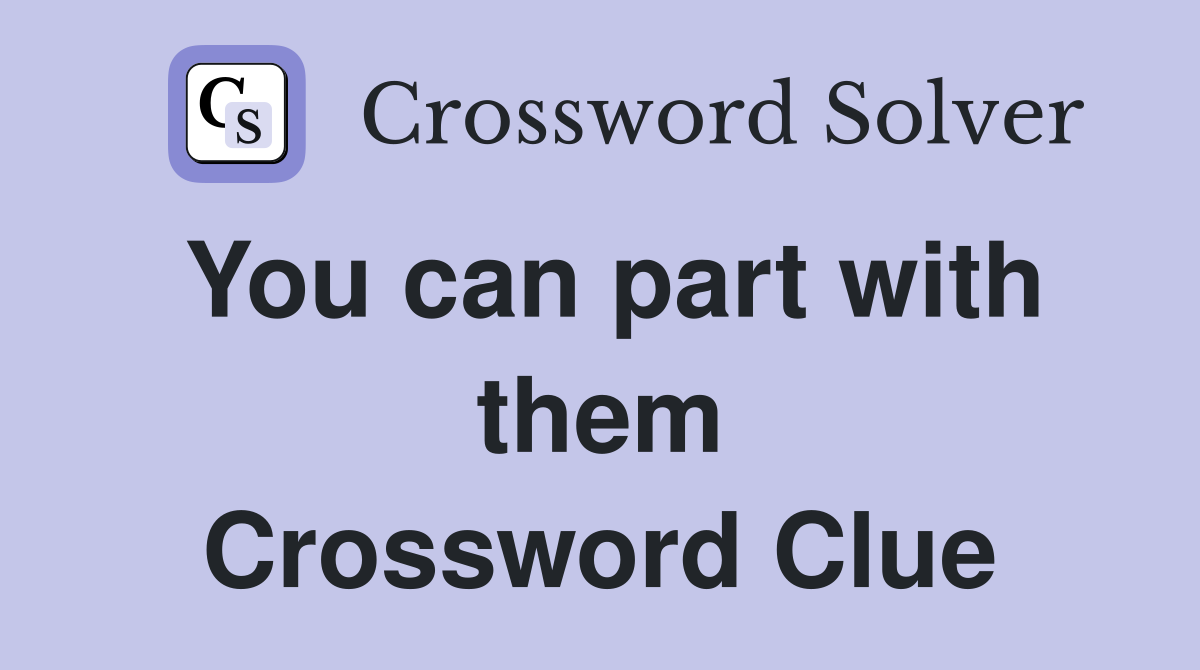 You can part with them Crossword Clue