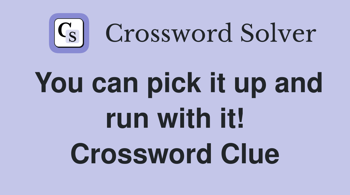 You can pick it up and run with it! Crossword Clue