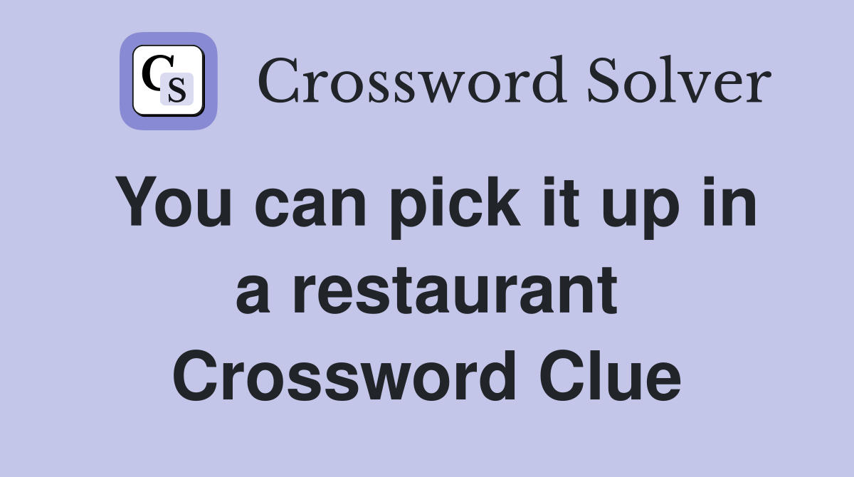 You can pick it up in a restaurant Crossword Clue
