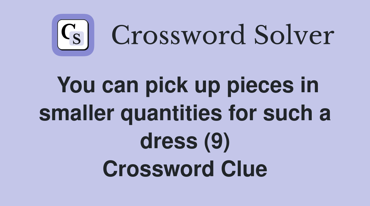 You can pick up pieces in smaller quantities for such a dress (9) Crossword Clue