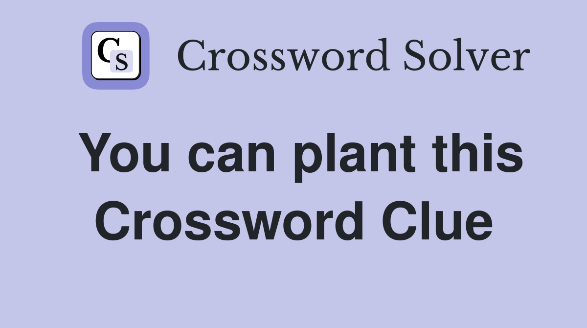 You can plant this Crossword Clue