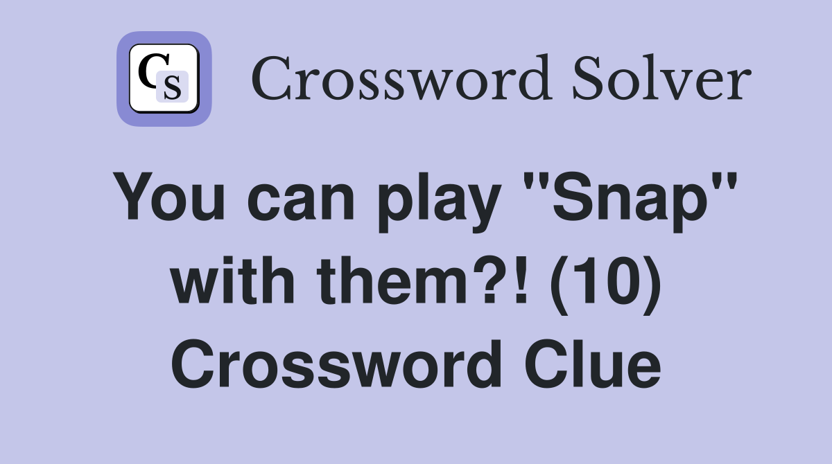 You can play "Snap" with them?! (10) Crossword Clue
