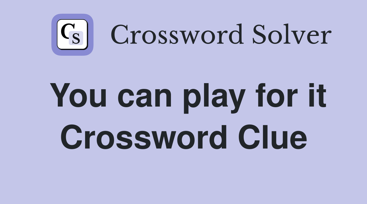 You can play for it Crossword Clue