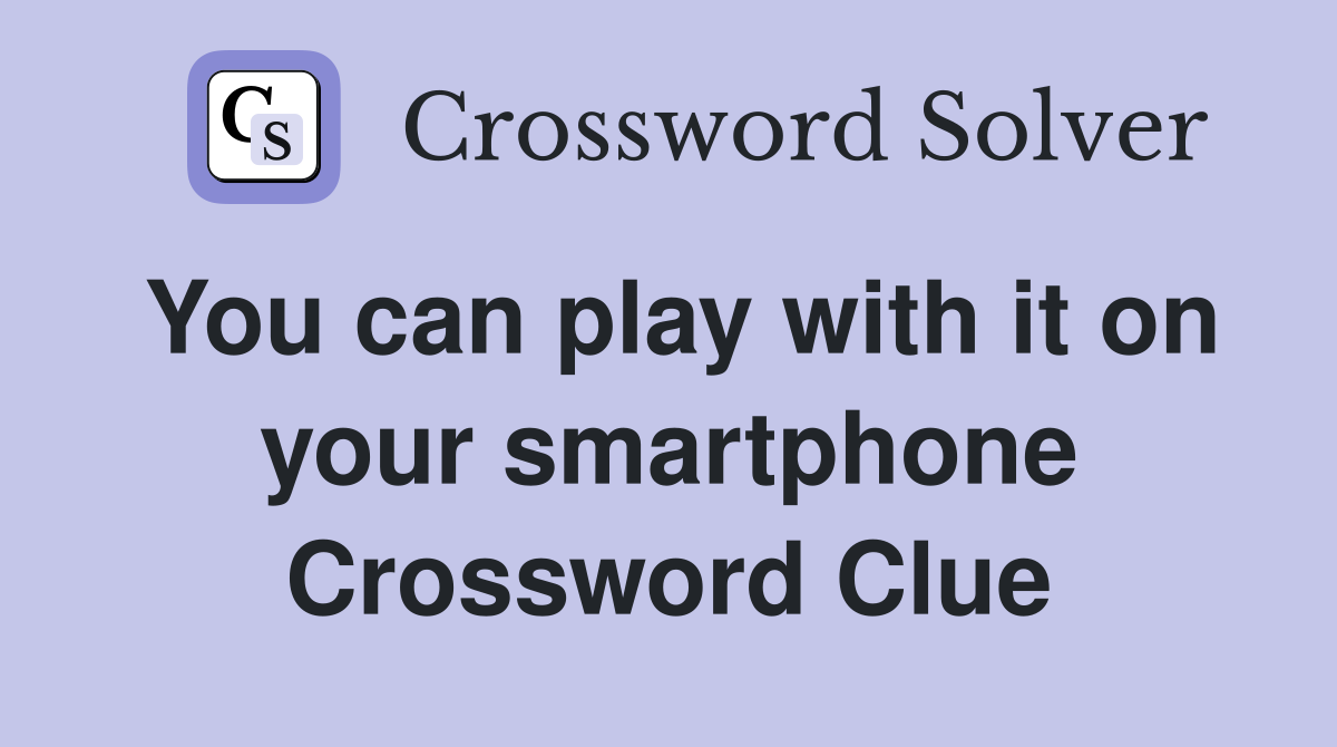 You can play with it on your smartphone Crossword Clue