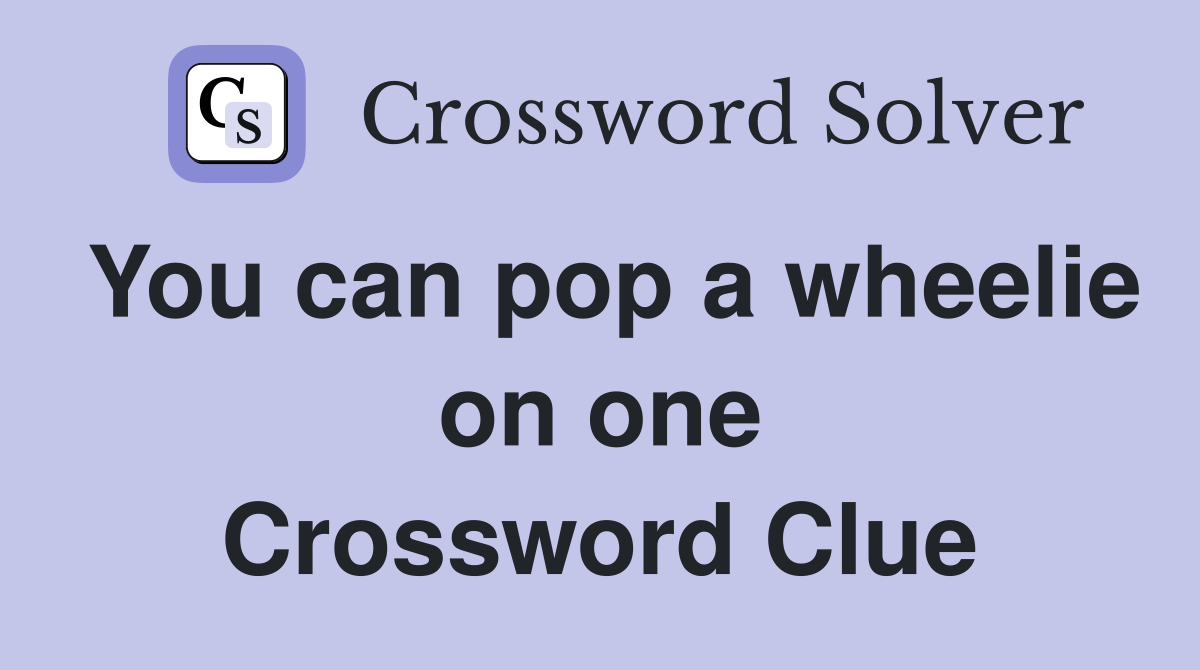 You can pop a wheelie on one Crossword Clue