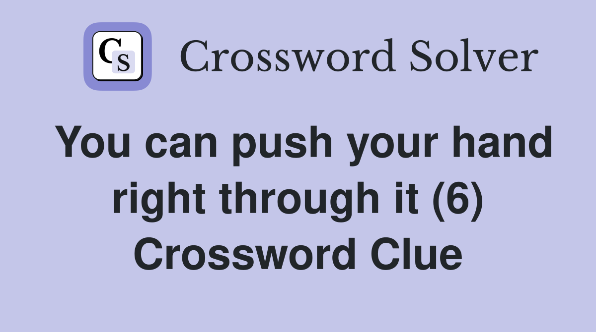 You can push your hand right through it (6) Crossword Clue