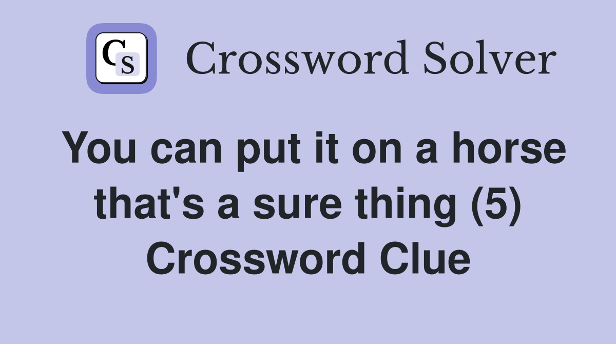 You can put it on a horse that's a sure thing (5) Crossword Clue