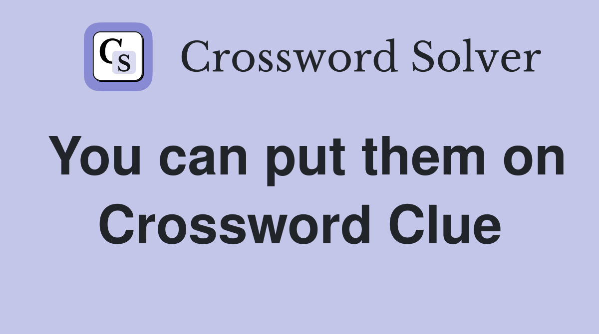 You can put them on Crossword Clue