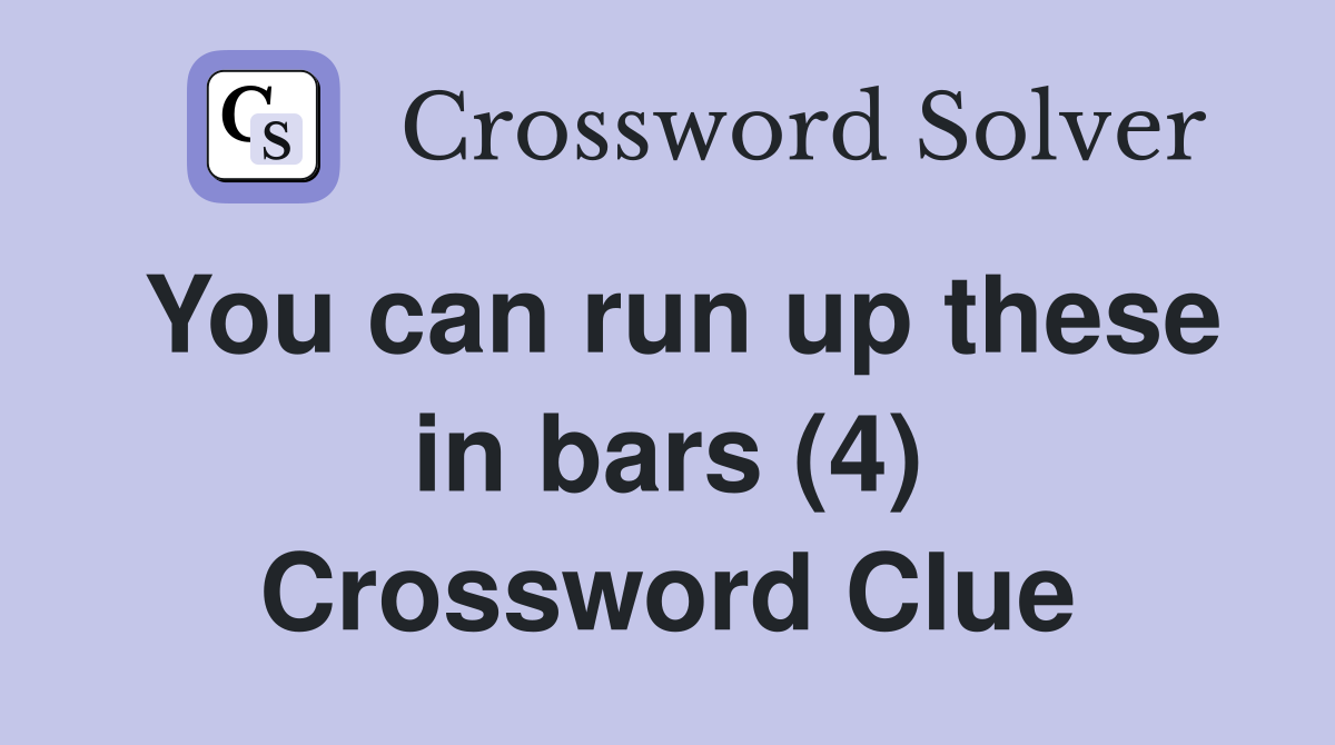 You can run up these in bars (4) Crossword Clue