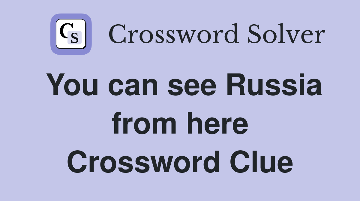 You can see Russia from here Crossword Clue