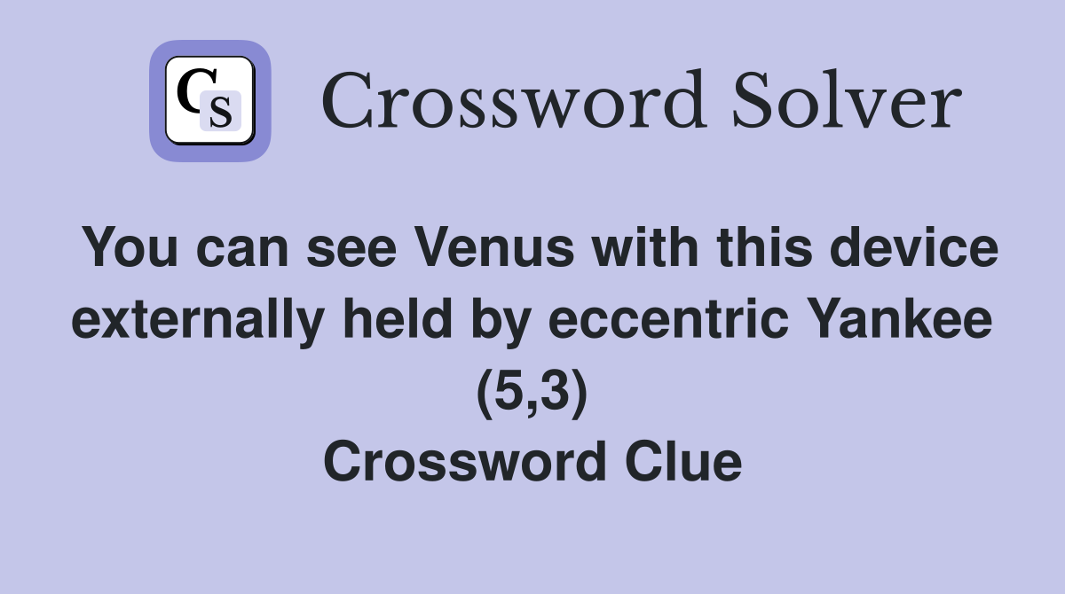 You can see Venus with this device externally held by eccentric Yankee (5,3) Crossword Clue