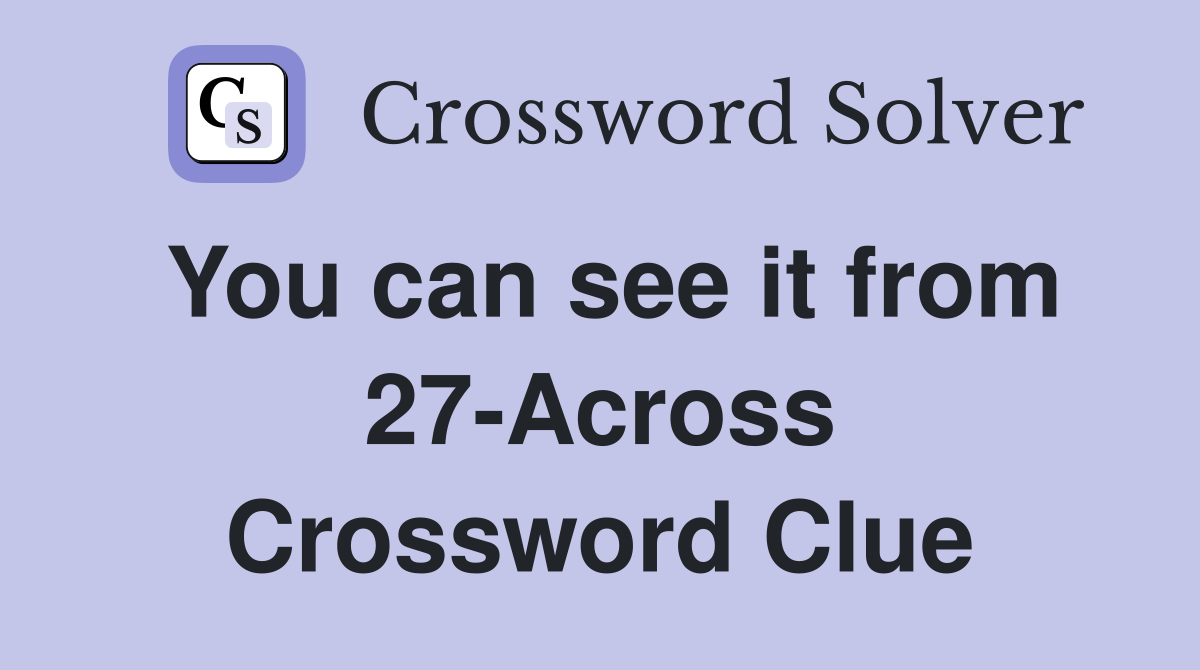 You can see it from 27-Across Crossword Clue