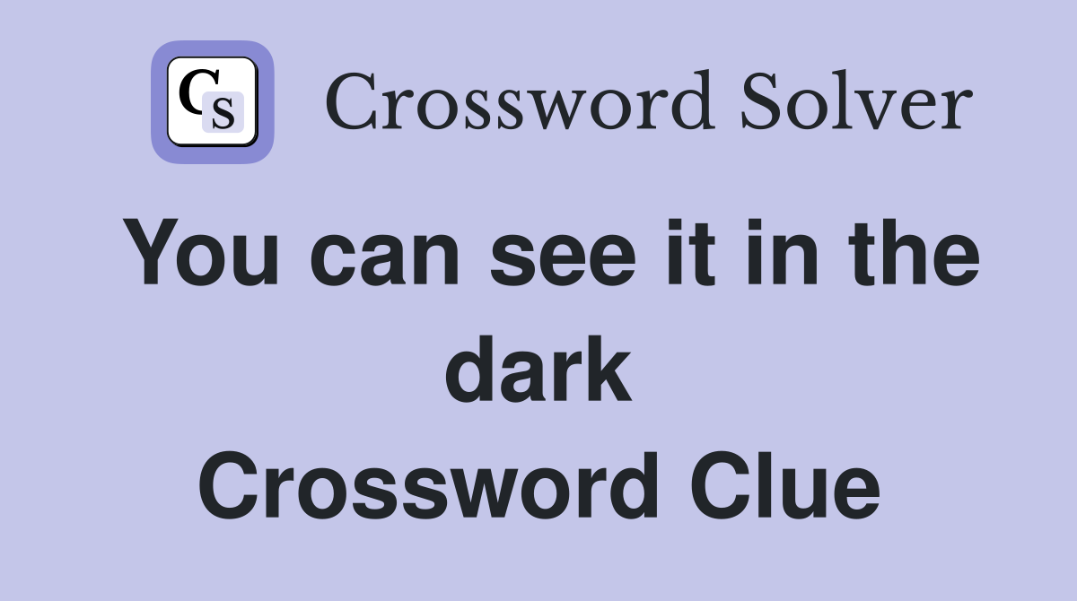 You can see it in the dark Crossword Clue