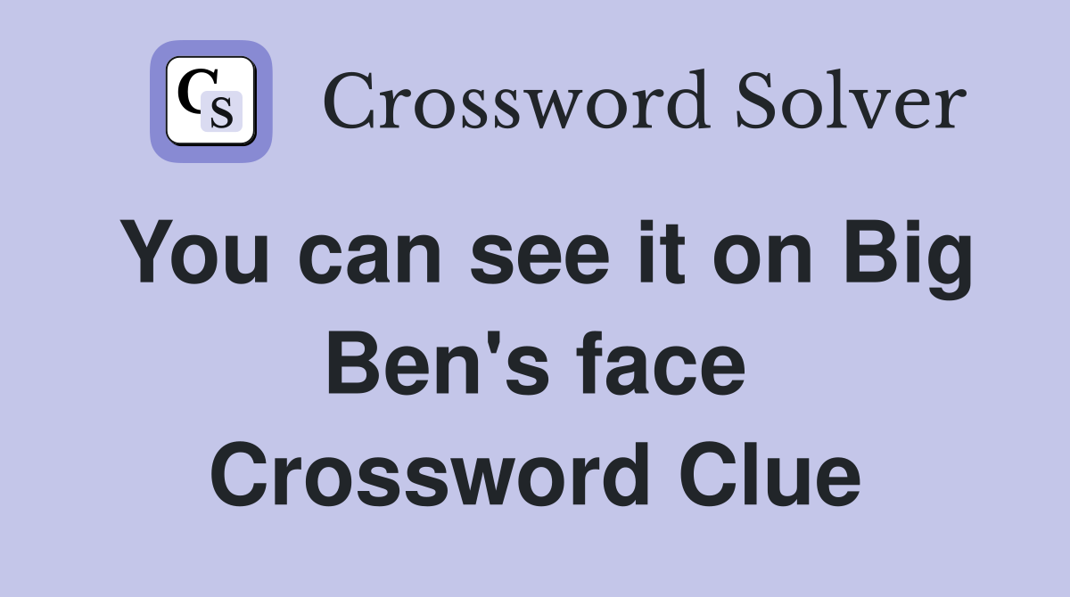 You can see it on Big Ben's face Crossword Clue